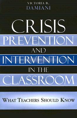 Crisis Prevention and Intervention in the Classroom: What Teachers Should Know - Damiani, Victoria B