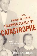 Crisis, Pursued by Disaster, Followed Closely by Catastrophe: A Memoir of Life on the Run - O'Connor, Mike