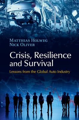 Crisis, Resilience and Survival: Lessons from the Global Auto Industry - Holweg, Matthias, and Oliver, Nick