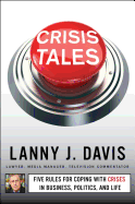 Crisis Tales: Five Rules for Coping with Crises in Business, Politics, and Life