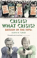 Crisis? What Crisis?: Britain in the 1970s - Turner, Alwyn