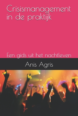 Crisismanagement in de praktijk: Een gids uit het nachtleven - Agris, Anis