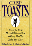 Crisp Toasts: Wonderful Words That Add Wit and Class to Every Time You Raise Your Glass