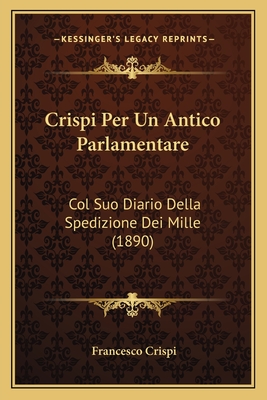 Crispi Per Un Antico Parlamentare: Col Suo Diario Della Spedizione Dei Mille (1890) - Crispi, Francesco
