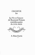 Crispin 1er: La Vie et l'Oeuvre de Raymond Poisson, Comedien-poete du XVIIe Siecle