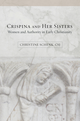 Crispina and Her Sisters: Women and Authority in Early Christianity - Schenk, Christine