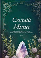 Cristalli Mistici: Guida Completa per Esplorare Energia e Magia