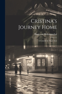 Cristina's Journey Home: A Comedy In Three Acts - Hofmannsthal, Hugo Von