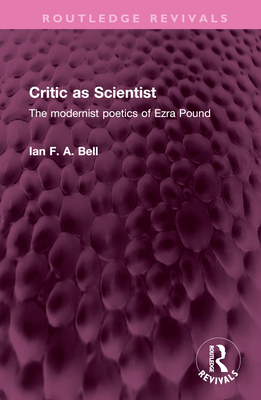 Critic as Scientist: The modernist poetics of Ezra Pound - Bell, Ian F a