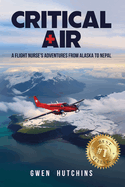 Critical Air: A Flight Nurse's Adventures from Alaska to Nepal