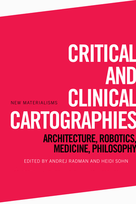 Critical and Clinical Cartographies: Architecture, Robotics, Medicine, Philosophy - Radman, Andrej (Editor), and Sohn, Heidi (Editor)