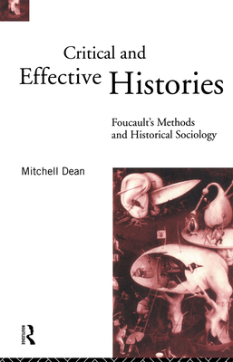 Critical And Effective Histories: Foucault's Methods and Historical Sociology - Dean, Mitchell