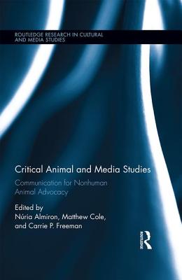 Critical Animal and Media Studies: Communication for Nonhuman Animal Advocacy - Almiron, Nria (Editor), and Cole, Matthew (Editor), and Freeman, Carrie P. (Editor)