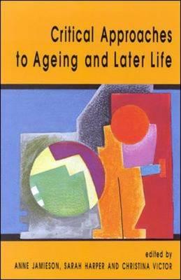 Critical Approaches to Ageing and Later Life - Jamieson, Anne, and Harper, Sarah