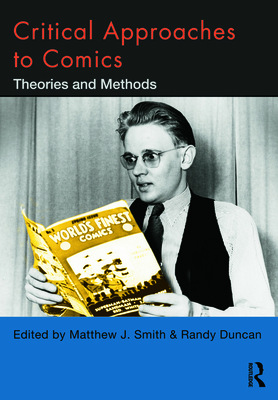 Critical Approaches to Comics: Theories and Methods - Smith, Matthew J (Editor), and Duncan, Randy (Editor)