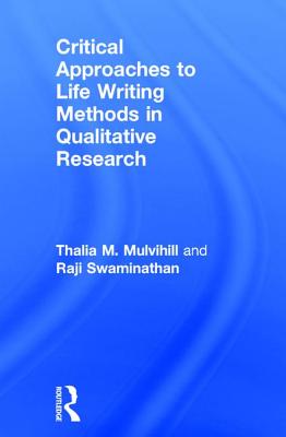 Critical Approaches to Life Writing Methods in Qualitative Research - Mulvihill, Thalia M, PhD, and Swaminathan, Raji, PhD