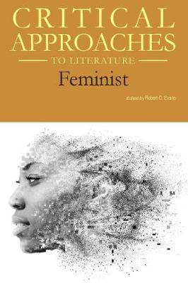 Critical Approaches to Literature: Feminist: Print Purchase Includes Free Online Access - Evans, Robert C (Editor)