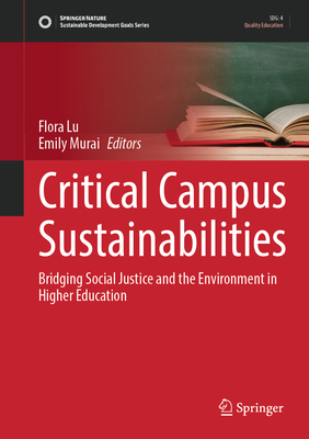 Critical Campus Sustainabilities: Bridging Social Justice and the Environment in Higher Education - Lu, Flora (Editor), and Murai, Emily (Editor)