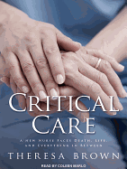 Critical Care: A New Nurse Faces Death, Life, and Everything in Between