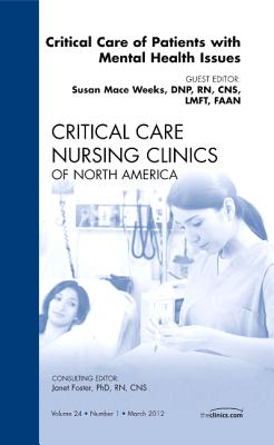 Critical Care of Patients with Mental Health Issues, An Issue of Critical Care Nursing Clinics - Weeks, Susan Mace