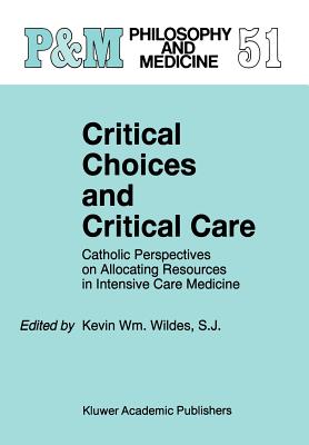 Critical Choices and Critical Care: Catholic Perspectives on Allocating Resources in Intensive Care Medicine - Wildes, Kevin Wm (Editor)