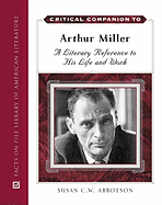 Critical Companion to Arthur Miller: A Literary Reference to His Life and Work