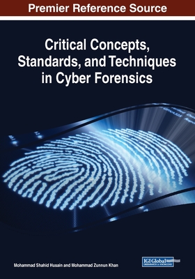 Critical Concepts, Standards, and Techniques in Cyber Forensics - Husain, Mohammad Shahid (Editor), and Khan, Mohammad Zunnun (Editor)