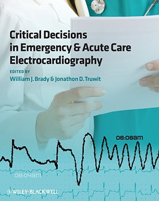 Critical Decisions in Emergency and Acute Care Electrocardiography - Brady, William J (Editor), and Truwit, Jonathon D (Editor)