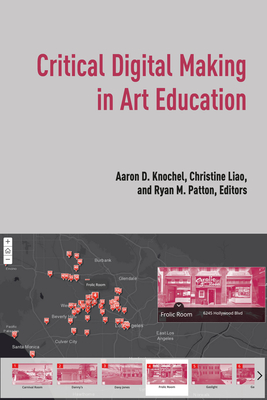 Critical Digital Making in Art Education - Knochel, Aaron D (Editor), and Liao, Christine (Editor), and Patton, Ryan M (Editor)