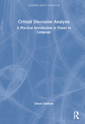 Critical Discourse Analysis: A Practical Introduction to Power in Language - Statham, Simon