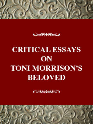 Critical Essays on Toni Morrison's Beloved: Toni Morrison's Beloved - Solomon, Barbara