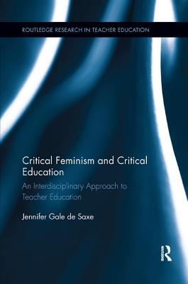 Critical Feminism and Critical Education: An Interdisciplinary Approach to Teacher Education - De Saxe, Jennifer