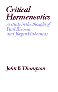 Critical Hermeneutics: A Study in the Thought of Paul Ricoeur and Jrgen Habermas