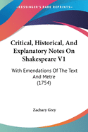 Critical, Historical, And Explanatory Notes On Shakespeare V1: With Emendations Of The Text And Metre (1754)