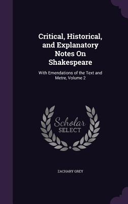 Critical, Historical, and Explanatory Notes On Shakespeare: With Emendations of the Text and Metre, Volume 2 - Grey, Zachary