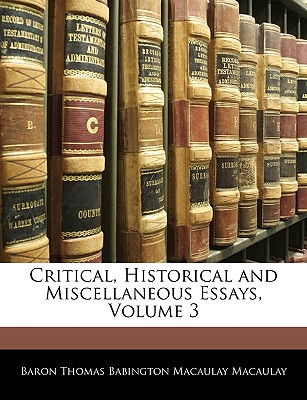 Critical, Historical and Miscellaneous Essays, Volume 3 - Macaulay, Baron Thomas Babington Macaula