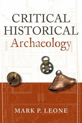 Critical Historical Archaeology - Leone, Mark P