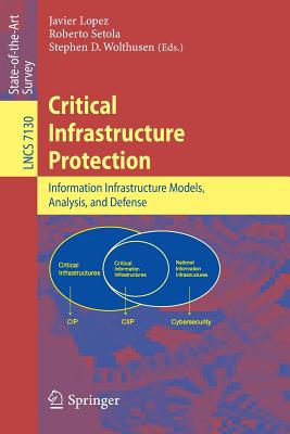 Critical  Infrastructure Protection: Advances in Critical Infrastructure Protection: Information Infrastructure Models, Analysis, and Defense - Lopez, Javier (Editor), and Setola, Roberto (Editor), and Wolthusen, Stephen (Editor)