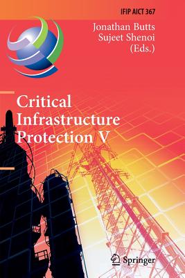 Critical Infrastructure Protection V: 5th IFIP WG 11.10 International Conference on Critical Infrastructure Protection, ICCIP 2011, Hanover, NH, USA, March 23-25, 2011, Revised Selected Papers - Butts, Jonathan (Editor), and Shenoi, Sujeet (Editor)