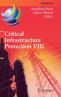 Critical Infrastructure Protection VIII: 8th Ifip Wg 11.10 International Conference, Iccip 2014, Arlington, Va, Usa, March 17-19, 2014, Revised Selected Papers - Butts, Jonathan (Editor), and Shenoi, Sujeet (Editor)