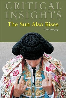 Critical Insights: The Sun Also Rises: Print Purchase Includes Free Online Access - Newlin, Keith (Editor)