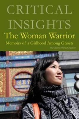 Critical Insights: The Woman Warrior: Print Purchase Includes Free Online Access - Moser, Linda Trinh (Editor)