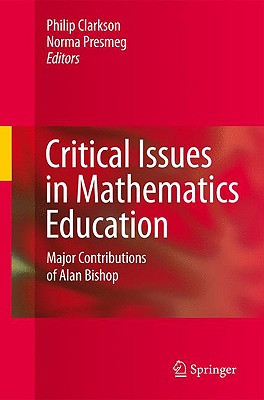 Critical Issues in Mathematics Education: Major Contributions of Alan Bishop - Clarkson, Philip (Editor), and Presmeg, Norma C (Editor)