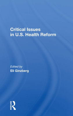 Critical Issues in U.S. Health Reform - Ginzberg, Eli (Editor)