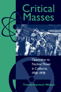 Critical Masses: Opposition to Nuclear Power in California, 1958-1978 - Wellock, Thomas R