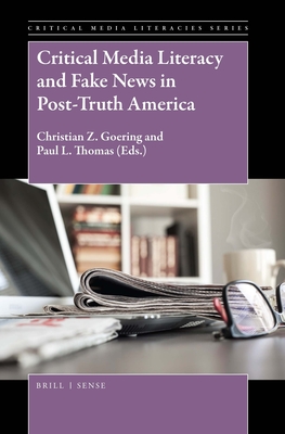 Critical Media Literacy and Fake News in Post-Truth America - Z Goering, Christian (Editor), and L Thomas, Paul (Editor)