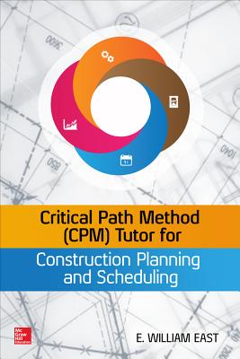Critical Path Method (Cpm) Tutor for Construction Planning and Scheduling - East, William