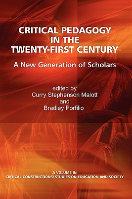 Critical Pedagogy in the Twenty-First Century: A New Generation of Scholars - Malott, Curry Stephenson (Editor), and Porfilio, Bradley (Editor)