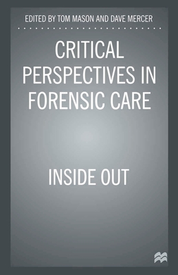 Critical Perspectives in Forensic Care: Inside Out - Mason, Tom (Editor), and Mercer, Dave (Editor)