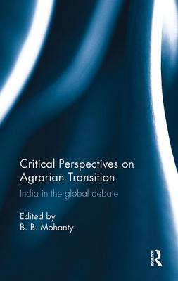 Critical Perspectives on Agrarian Transition: India in the global debate - Mohanty, B. B. (Editor)